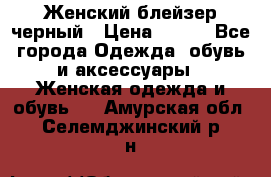 Женский блейзер черный › Цена ­ 700 - Все города Одежда, обувь и аксессуары » Женская одежда и обувь   . Амурская обл.,Селемджинский р-н